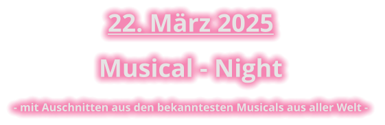 22. März 2025 Musical - Night - mit Auschnitten aus den bekanntesten Musicals aus aller Welt -